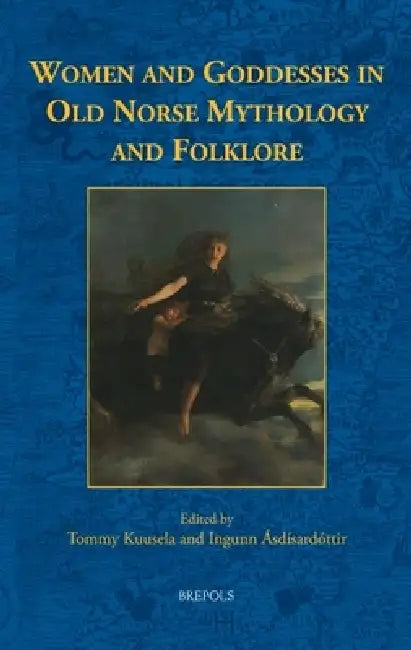 Women and Goddesses in Old Norse Mythology and Folklore by Ingunn Asdisardottir, Tommy Kuusela
