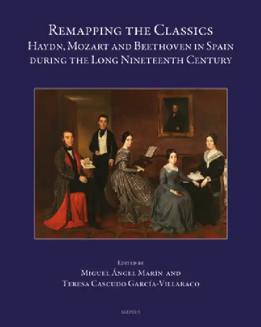 Remapping the Classics: Haydn, Mozart and Beethoven in Spain During the Long Nineteenth Century by Miguel Angel Marin, Teresa Cascudo Garcia-Villaraco