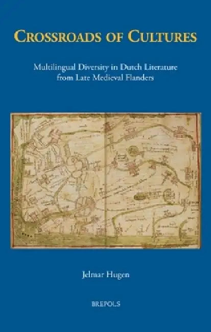 Crossroads Of Cultures Multilingual Diversity In Dutch Literature From Late Medieval Flanders
