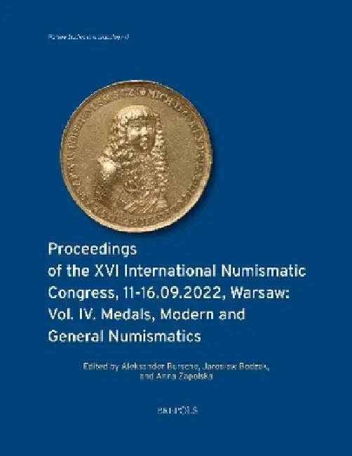 Proceedings of the XVI International Numismatic Congress, 11- 16.09.2022, Warsaw: Vol. IV. Medals, Modern and General Numismatics by Aleksander Bursche, Jaroslaw Bodzek, Anna Zapolska