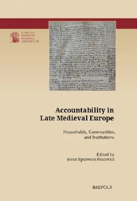 Accountability in Late Medieval Europe: Households, Communities, and Institutions by Ionut Epurescu-Pascovici