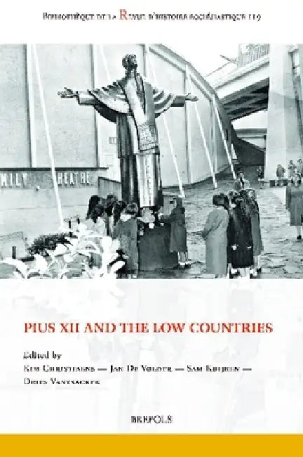 Pius XII and the Low Countries by Kim Christiaens, Jan De Volder, Sam Kuijken