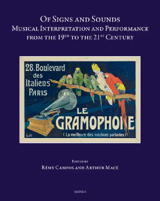 Of Signs and Sounds: Musical Interpretation and Performance from the 19th to the 21st Century by Remy Campos, Arthur Mace
