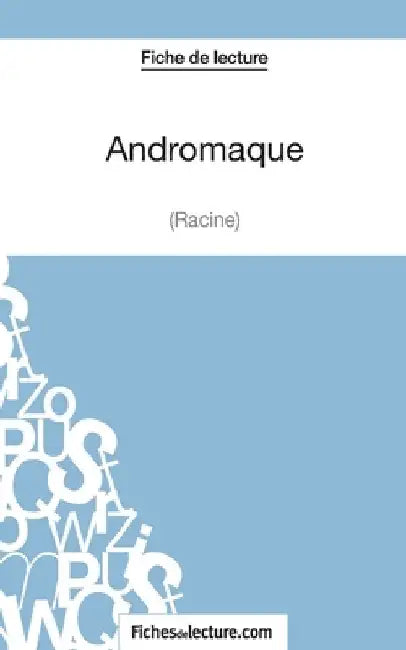 Fiche de lecture: Andromaque de Racine: Analyse complète de l'oeuvre by Fichesdelecture Com