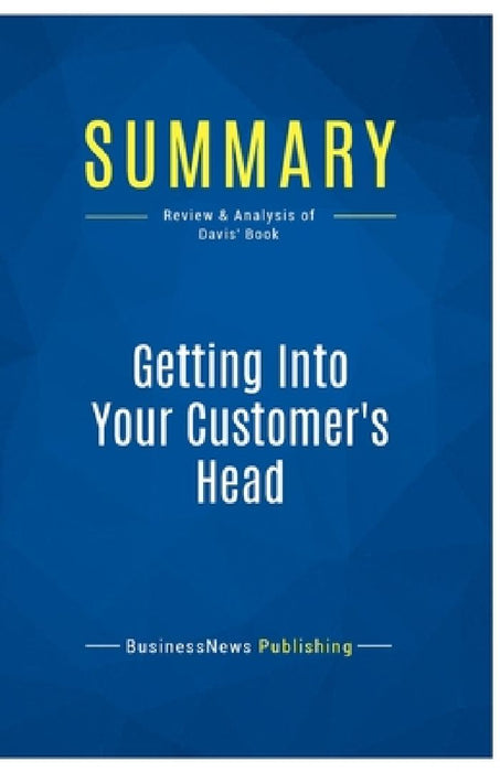 Summary: Getting Into Your Customer's Head: Review and Analysis of Davis' Book by Businessnews Publishing