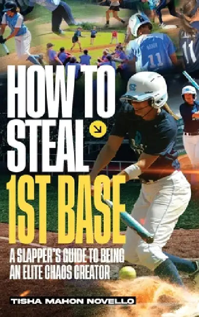 How to Steal 1st Base: A Slapper's Guide to Being an Elite Chaos Creator by Novello