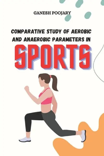 Comparative Study of Aerobic and Anaerobic Parameters in Sports by Ganesh Poojary