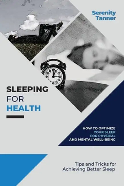 Sleeping for Health-How to Optimize Your Sleep for Physical and Mental Well-being: Tips and Tricks for Achieving Better Sleep by Serenity Tanner