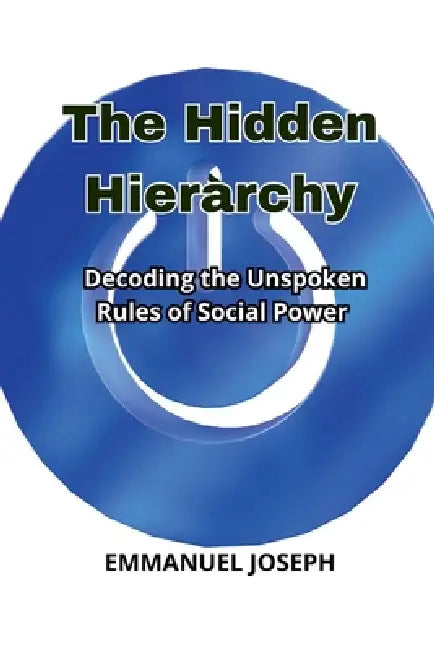 The Hidden Hierarchy, Decoding the Unspoken Rules of Social Power by Emmanuel Joseph