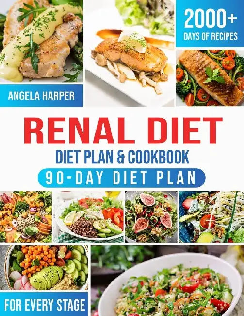 Renal Diet Cookbook & Diet Plan: 2000+ Days of kidney-friendly, delicious and affordable recipes. A complete and practical guide to meet your taste an by Angela Harper