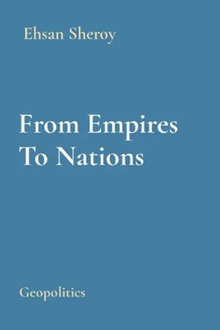 From Empires To Nations: Geopolitics by Ehsan Sheroy