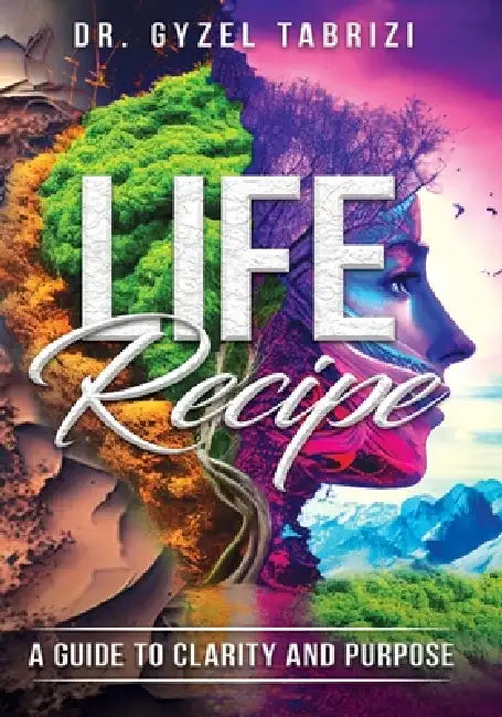LIFE Recipe: A Guide to Clarity and Purpose by Gyzel Tabrizi