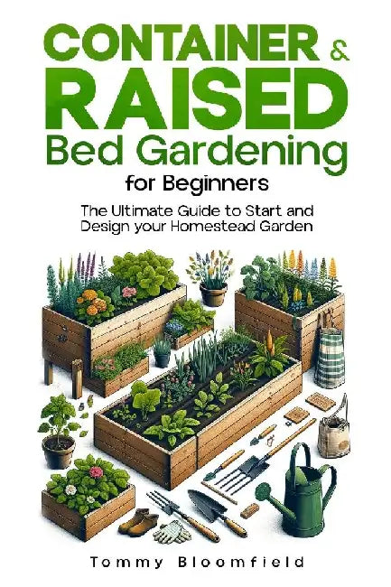 Container & Raised Bed Gardening for Beginners: Cultivate Your Own Vegetables, Fruits, Herbs, Flowers & Plant by Tommy Bloomfield