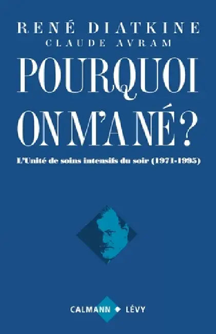Pourquoi on m'a né ?: L'unité de soins intensifs du soir (1971-1995) by Professeur René Diatkine, Claude Avram