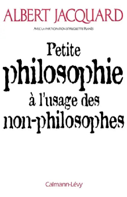 Petite philosophie à l'usage des non - philosophes by Albert Jacquard, Huguette Planès