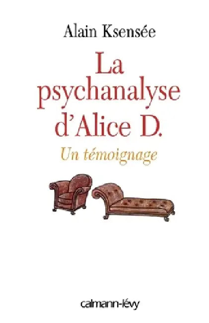La Psychanalyse d'Alice D.: Un témoignage by Alain Ksensée