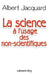 La Science à l'usage des non-scientifiques by Albert Jacquard