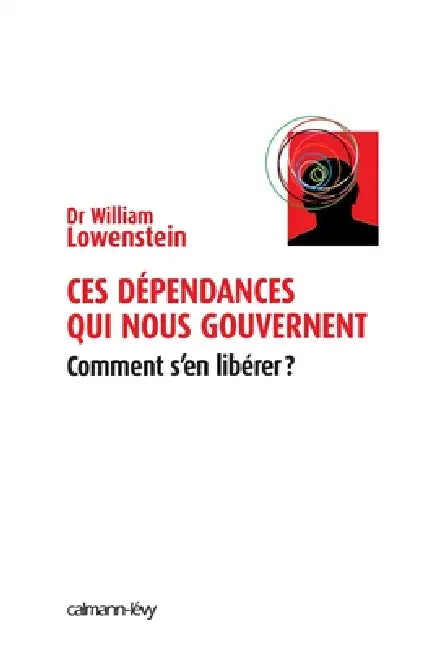 Ces dépendances qui nous gouvernent: Comment s'en libérer ? by William Lowenstein