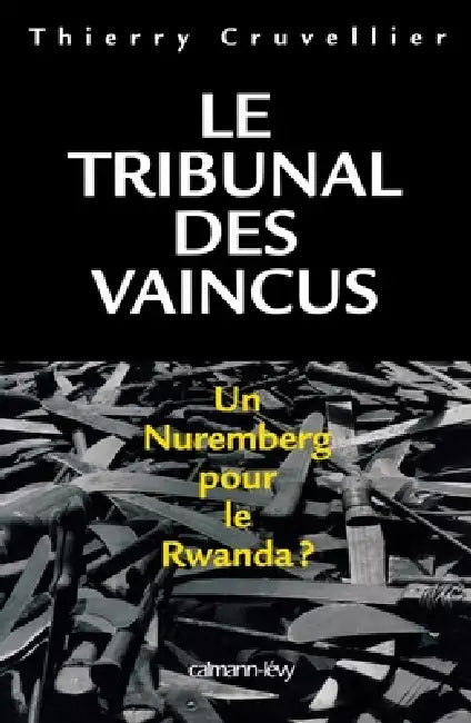 Le Tribunal des vaincus: Un Nuremberg pour le Rwanda ? by Thierry Cruvellier