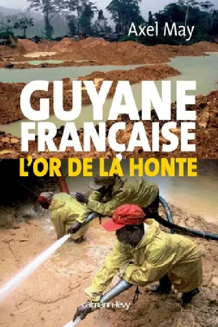 Guyane française l'or de la honte by Axel May
