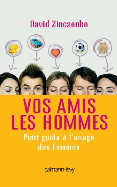 Vos amis les hommes: Petit guide à l'usage des femmes by David Zinczenko