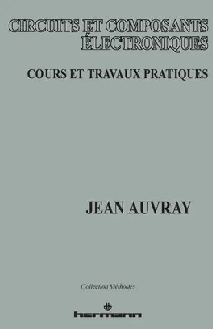 Circuits et composants électroniques: cours et travaux pratiques by Jean Auvray
