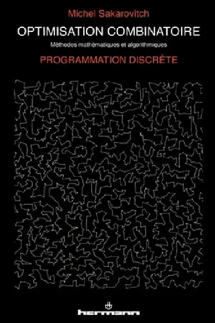 Optimisation combinatoire: méthodes mathémathiques et algorithmiques: Programmation discrète by Michel Sakarovitch