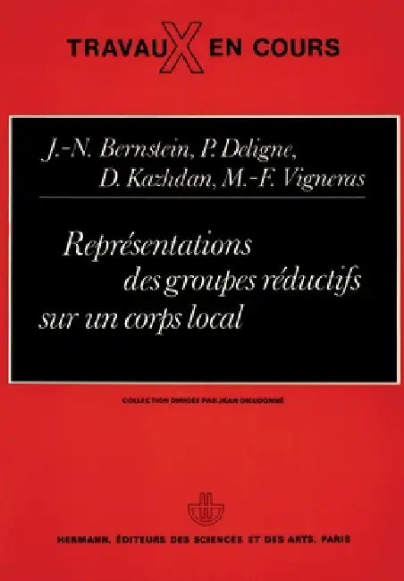 Représentations des groupes réductifs sur un corps local by Jean Marie Berstein, Paul Deligne, David Kazhdan