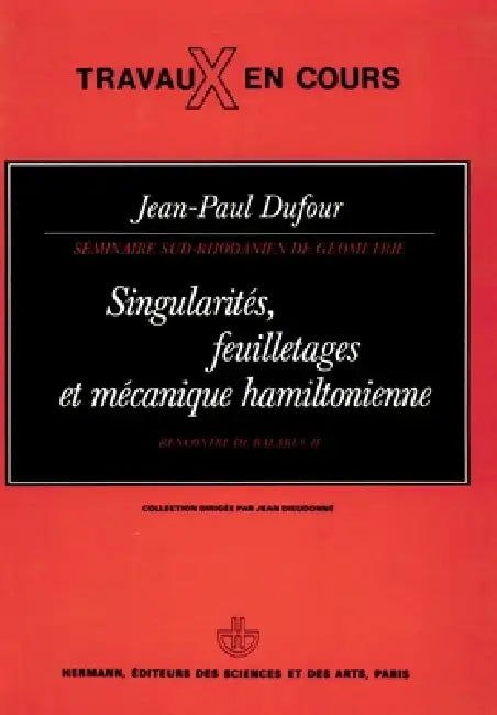 Séminaires sud-rhodaniens de géométrie: Singularités, feuilletages et mécanique hamiltonienne by Jean-Paul Dufour