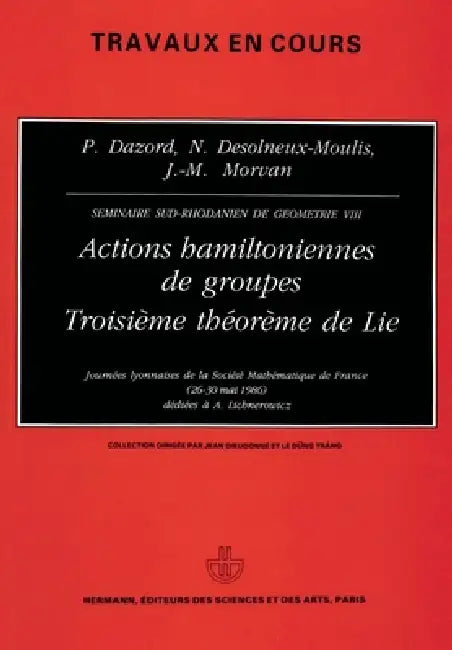 Séminaires sud-rhodaniens de géométrie: Volume 8. Actions hamiltoniennes de groupe. Troisième théorème de Lie by Pierre Dazord, Nicole Desolneux-Moulis, Jean-Marie Morvan