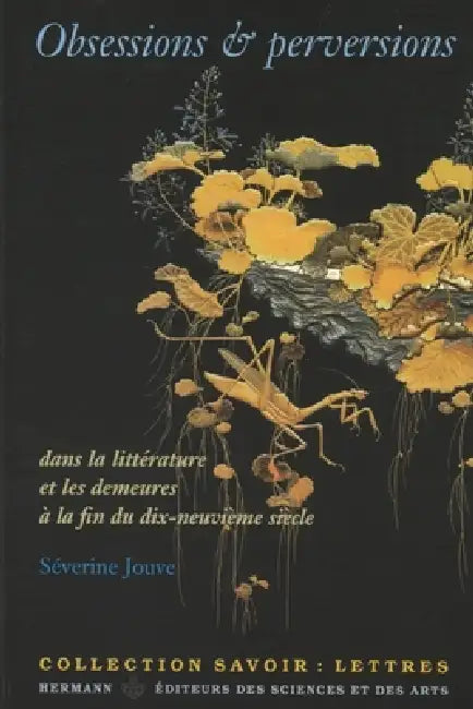 Obsessions et perversions dans la littérature et les demeures à la fin du dix-neuvième siècle by Séverine Jouve