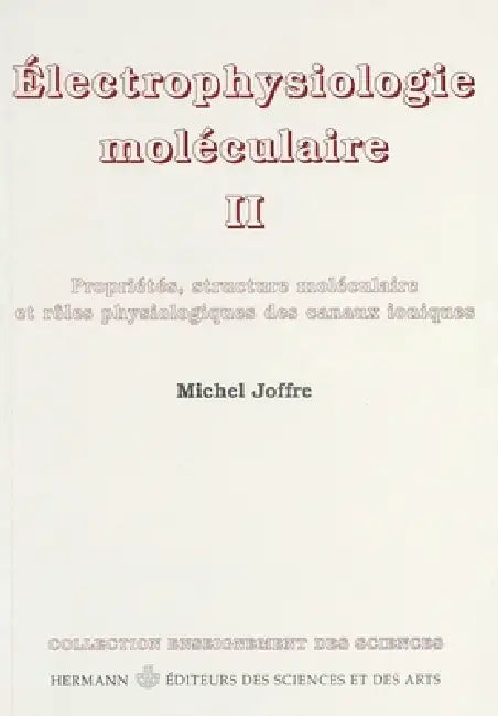 Électrophysiologie moléculaire, Volume 2: Propriétés, structure moléculaire et rôle physiologique des canaux ioniques by Michel Joffre