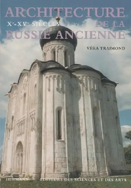 Architecture de la Russie ancienne, Volume 1: Xe -XVe siècle by Véra Traimond