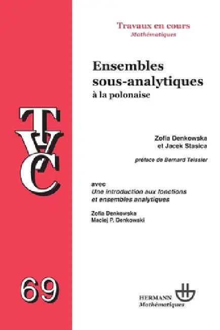 Tvc 69: Ensembles sous-analytiques à la polonaise: Une introduction aux fonctions et ensembles analytiques by Zofia Denkowska, Jacek Stasisca, Maciej Denkowski