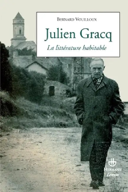 Julien Gracq: La littérature habitable by Bernard Vouilloux