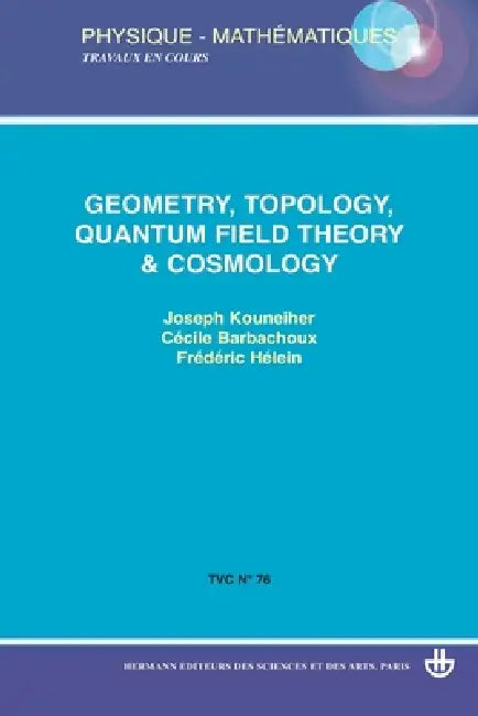 Geometry, topology, quantum field theory & cosmology by Joseph Kouneiher, Cécile Barbachoux, Frédéric Hélein