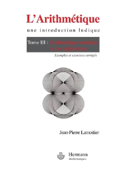 L'Arithmétique: une introduction ludique: Volume 3. L'arithmétique modulaire et ses applications. Exemples et exercices corrigés by Jean-Pierre Lamoitier