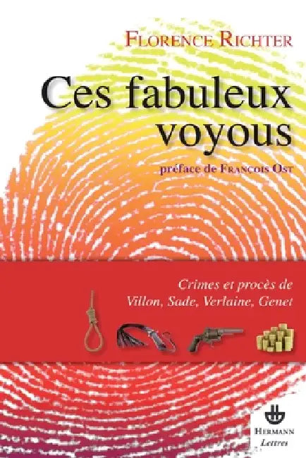 Ces fabuleux voyoux: Crimes et procès de Villon, Sade, Verlaine et Genet by Florence Richter