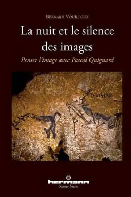 La nuit et le silence des images: Penser l'image avec Pascal Quignard by Bernard Vouilloux