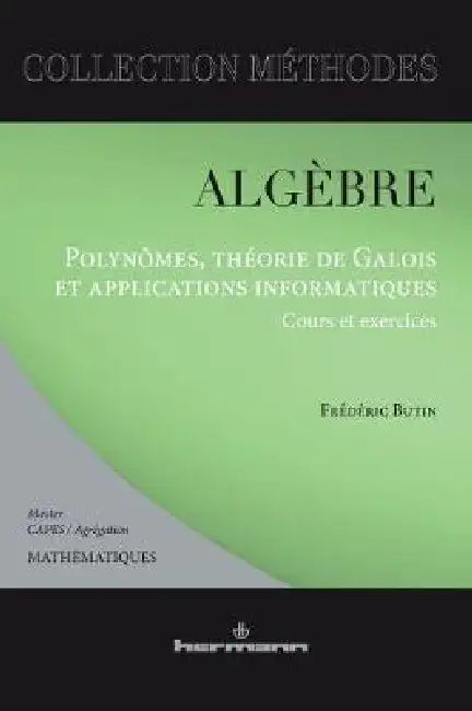 Algèbre: Polynômes, théorie de Galois et applications informatiques: cours et exercices by Frédéric Butin