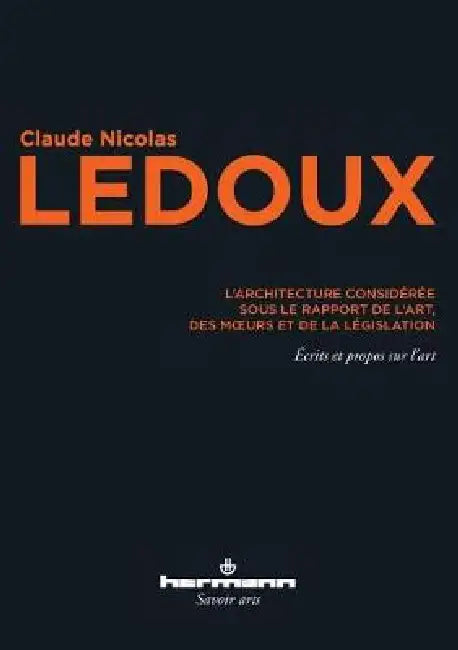L'architecture considérée sous le rapport de l'art, des moeurs et de la législation: Écrits et propos sur l'art by Nicolas LeDoux