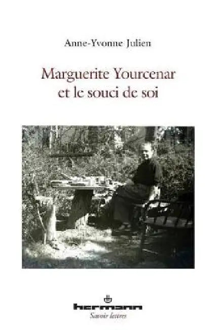 Marguerite Yourcenar et le souci de soi by Anne-Yvonne Julien