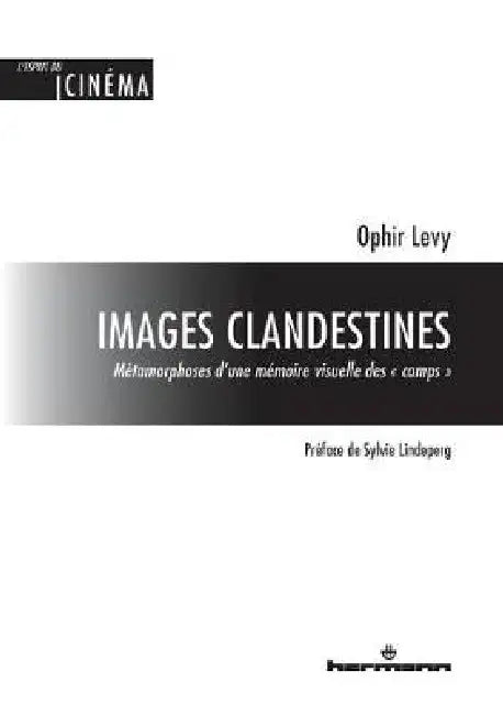 Images clandestines: Métamorphoses d'une mémoire visuelle des « camps » by Ophir Levy