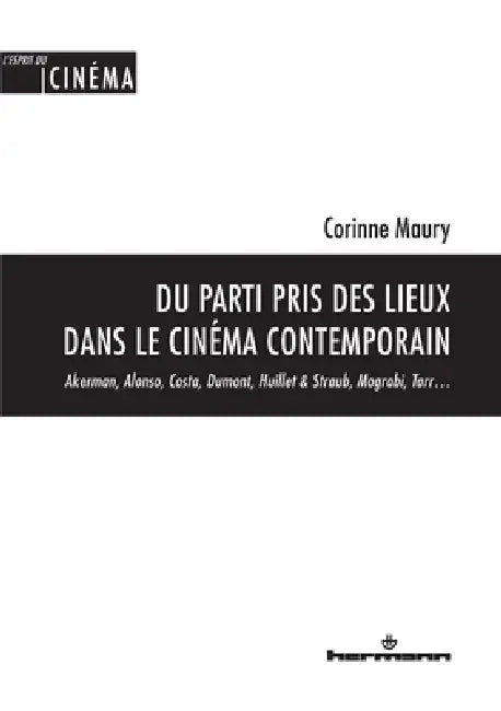 Du parti pris des lieux dans le cinéma contemporain: Akerman, Alonso, Costa, Dumont, Huillet & Straub, Mograbi, Tarr... by Corinne Maury