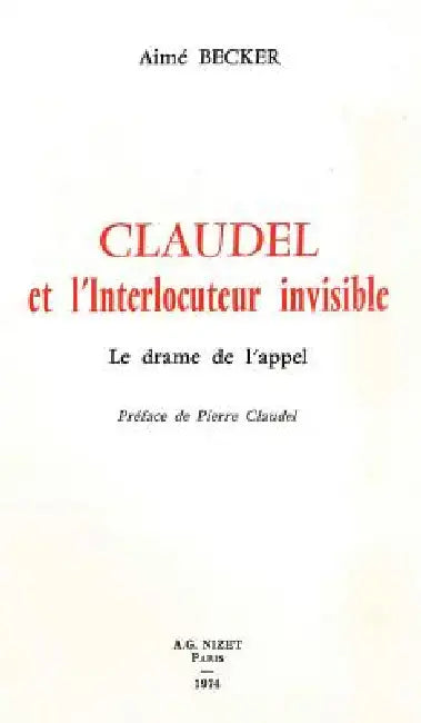 Claudel Et l'Interlocuteur Invisible: Le Drame de l'Appel by Aime Becker, Pierre-Paul Claudel