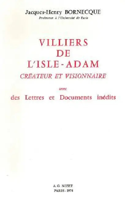 Villiers de l'Isle-Adam, Createur Et Visionnaire: Avec Des Lettres Et Documents Inedits by Jacques-Henry Bornecque