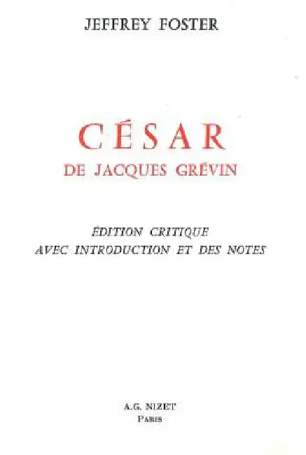 Cesar, de Jacques Grevin: Edition Critique Avec Introduction Et Des Notes by Jacques Grevin, Jeffrey Foster, Jeffrey Foster