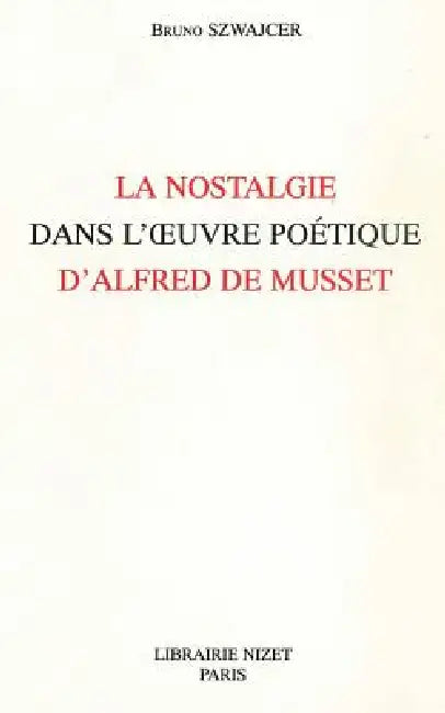 La Nostalgie Dans l'Oeuvre Poetique d'Alfred de Musset by Bruno Szwajcer