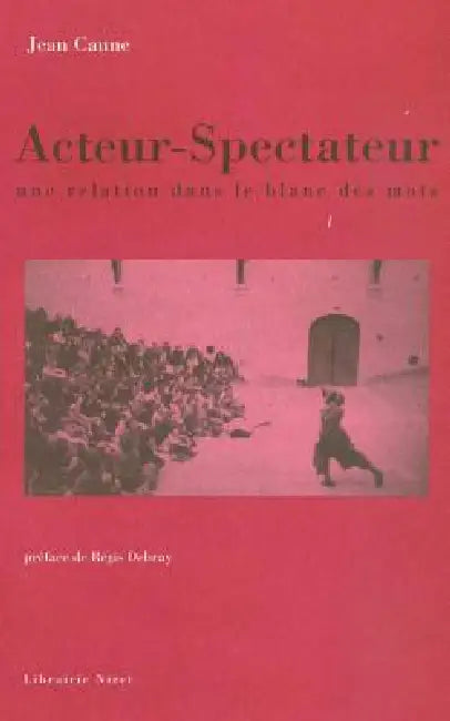 Acteur-Spectateur, Une Relation Dans Le Blanc Des Mots by Jean Caune, Regis Debray