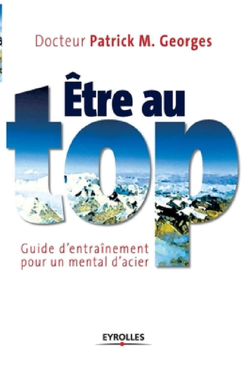Etre au top: Guide d'entraînement pour un mental d'acier by Patrick M. Georges